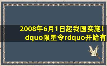 2008年6月1日起,我国实施“限塑令”,开始有偿使用环保购物袋。为了...