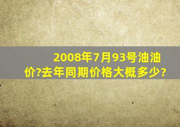 2008年7月93号油油价?去年同期价格大概多少?