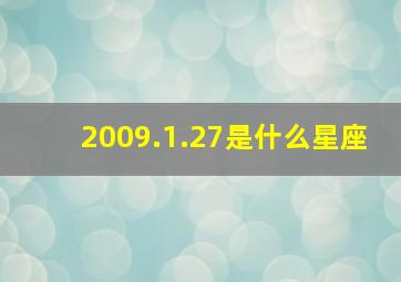 2009.1.27是什么星座