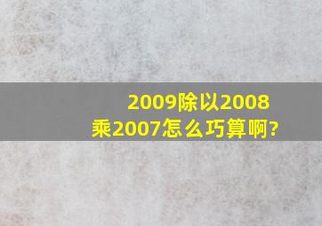 2009除以2008乘2007怎么巧算啊?