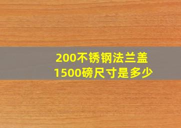 200不锈钢法兰盖1500磅尺寸是多少(
