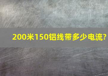 200米150铝线带多少电流?