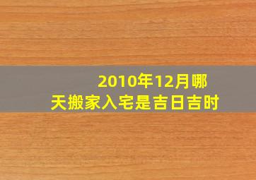 2010年12月哪天搬家入宅是吉日吉时