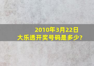 2010年3月22日大乐透开奖号码是多少?