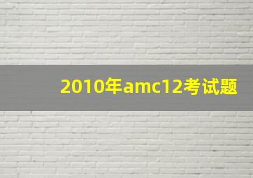 2010年amc12考试题