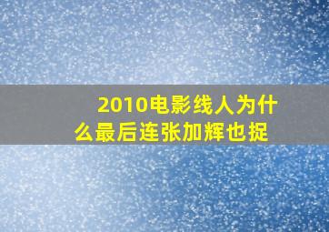 2010电影《线人》为什么最后连张加辉也捉 