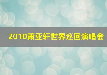 2010萧亚轩世界巡回演唱会