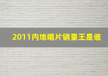 2011内地唱片销量王是谁