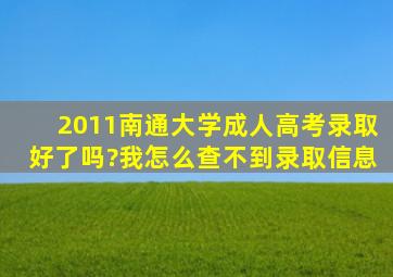 2011南通大学成人高考录取好了吗?我怎么查不到录取信息