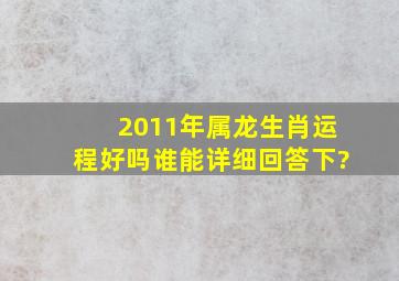 2011年属龙生肖运程好吗,谁能详细回答下?