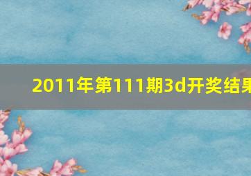 2011年第111期3d开奖结果