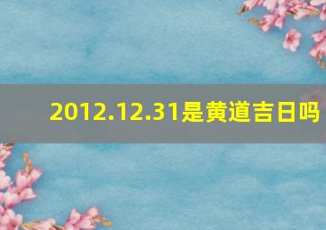 2012.12.31是黄道吉日吗