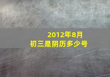 2012年8月初三是阴历多少号