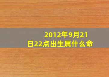 2012年9月21日22点出生属什么命