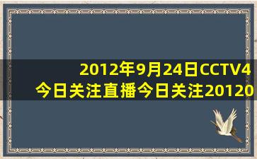 2012年9月24日CCTV4今日关注直播,今日关注20120924期全集高清...