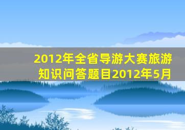 2012年全省导游大赛旅游知识问答题目(2012年5月)