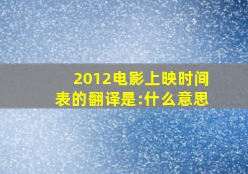 2012电影上映时间表的翻译是:什么意思