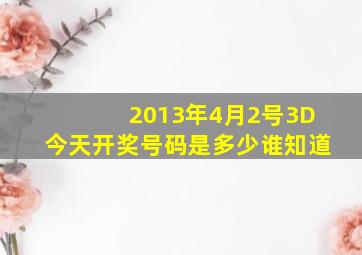 2013年4月2号3D今天开奖号码是多少谁知道