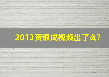 2013贺银成视频出了么?