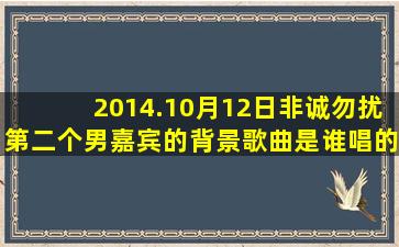 2014.10月12日非诚勿扰第二个男嘉宾的背景歌曲是谁唱的