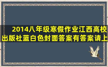 2014八年级寒假作业江西高校出版社(蓝白色封面)答案有答案请上图