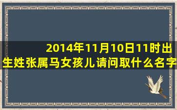 2014年11月10日11时出生,姓张,属马,女孩儿,请问取什么名字好?