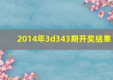 2014年3d343期开奖结果 