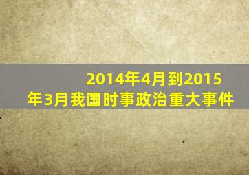 2014年4月到2015年3月我国时事政治重大事件