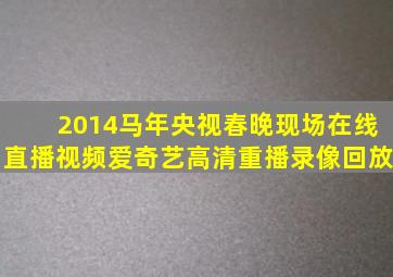 2014马年央视春晚现场在线直播视频(爱奇艺高清重播录像回放)