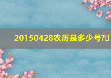 2015,04,28农历是多少号?​