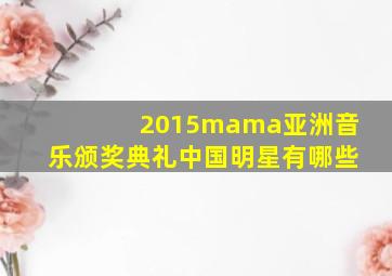 2015mama亚洲音乐颁奖典礼中国明星有哪些