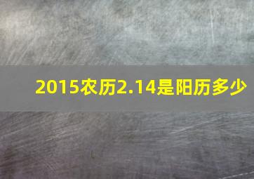 2015农历2.14是阳历多少