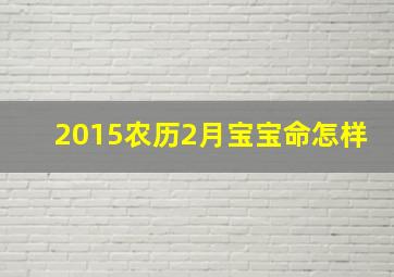 2015农历2月宝宝命怎样