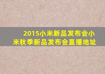 2015小米新品发布会小米秋季新品发布会直播地址