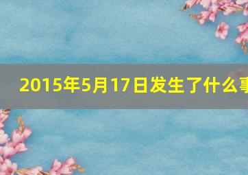 2015年5月17日发生了什么事