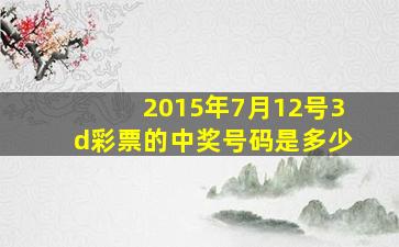 2015年7月12号3d彩票的中奖号码是多少