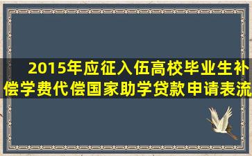 2015年应征入伍高校毕业生补偿学费代偿国家助学贷款申请表流程,...