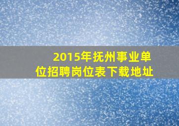 2015年抚州事业单位招聘岗位表下载地址(