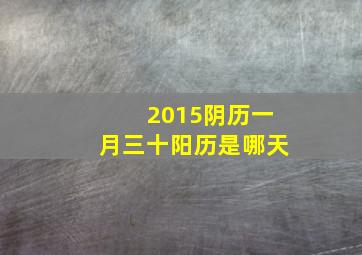 2015阴历一月三十阳历是哪天