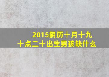 2015阴历十月十九十点二十出生男孩缺什么