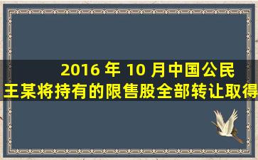 2016 年 10 月,中国公民王某将持有的限售股全部转让,取得收入 50 ...