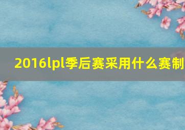 2016lpl季后赛采用什么赛制