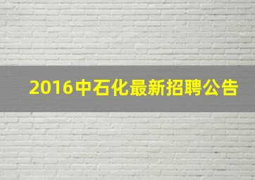 2016中石化最新招聘公告