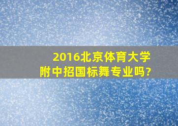 2016北京体育大学附中招国标舞专业吗?