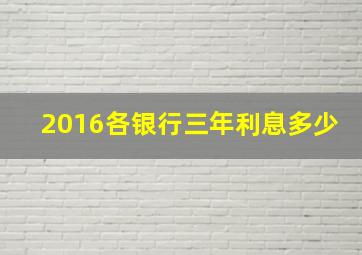 2016各银行三年利息多少