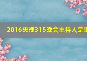 2016央视315晚会主持人是谁