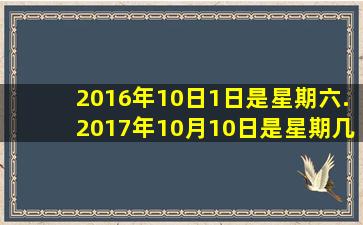 2016年10日1日是星期六.2017年10月10日是星期几