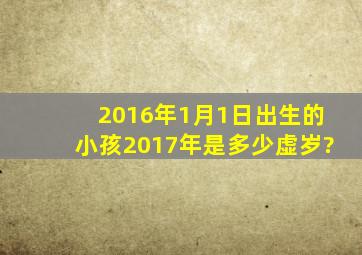 2016年1月1日出生的小孩2017年是多少虚岁?