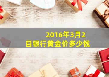 2016年3月2目银行黄金价多少钱