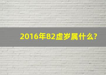 2016年82虚岁属什么?